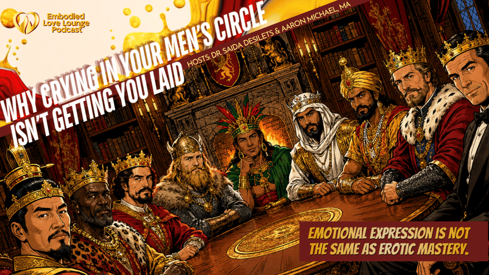 EP 67 Why Crying In Your Men's Circle Isn't Getting You Laid
