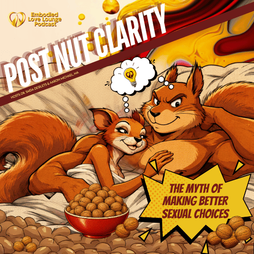 EP 68: Post Nut Clarity: The Myth of Making Better Sexual Choices